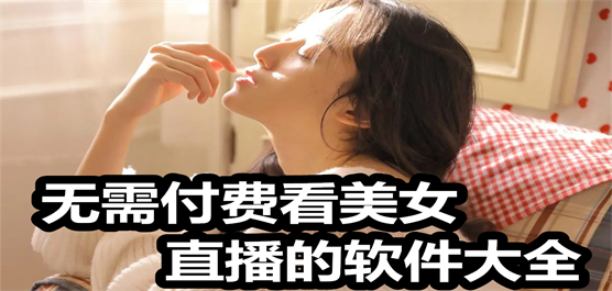 无需付费看美女直播的软件大全